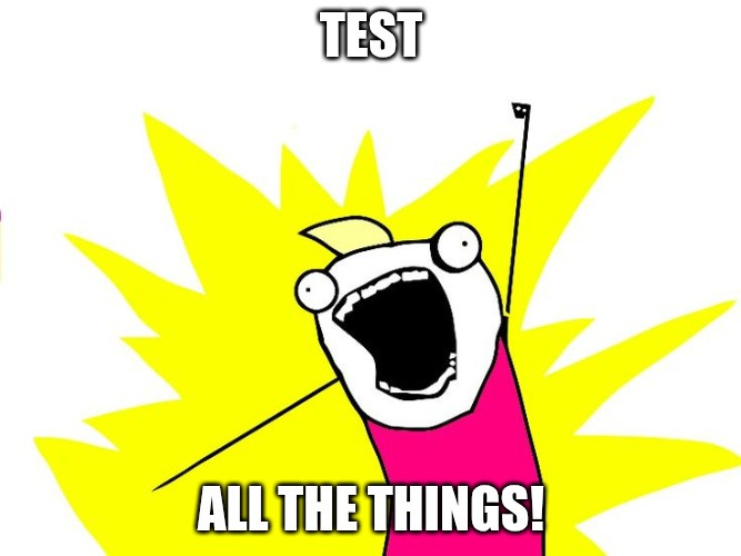 Test all the things meme